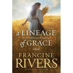 A Lineage of Grace: Five Stories of Unlikely Women Who Changed Eternity -- Franc